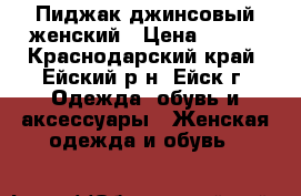 Пиджак джинсовый женский › Цена ­ 350 - Краснодарский край, Ейский р-н, Ейск г. Одежда, обувь и аксессуары » Женская одежда и обувь   